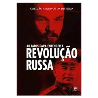 Coleção Arquivos da História - 40 Fatos Para Entender a Revolução Russa - 1