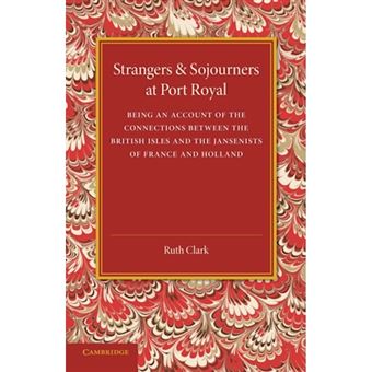 Strangers and Sojourners at Port Royal - Being an Account of the Connections Between the British Isles and the Jansenists of France and Holland - Paperback - 2014 - 1