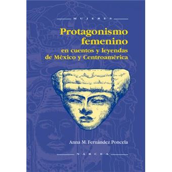 Protagonismo femenino en cuentos y leyendas de Mexico Y Centroamerica / Feminine Prominence in Stories and Legends of Mexico and Central America - 1