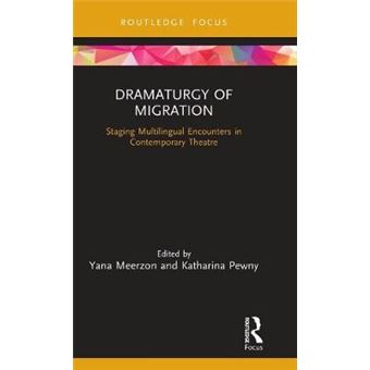 Dramaturgy Of Migration Staging Multilingual Encounters In Contemporary Theatre Focus On Dramaturgy - 1