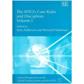 The Wtos Core Rules And Disciplines Critical Perspectives On The Global Trading System And The Wto Series - 1