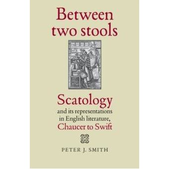 Between Two Stools : Scatology and its Representations in English Literature, Chaucer to Swift - 1
