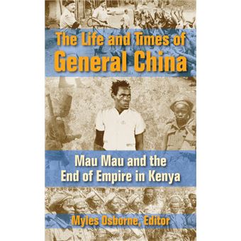 The Life and Times of General China - Mau Mau and the End of Empire in Kenya - Hardback - 2014 - 1