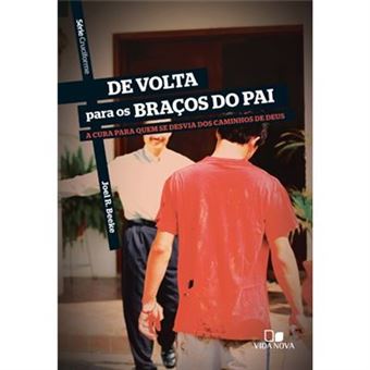 De Volta Para Os Braços Do Pai. A Cura Para Quem Se Desvia Dos Caminhos De Deus - Série Cruciforme - 1