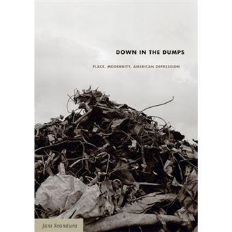 Down in the Dumps - Place, Modernity, American Depression - Paperback - 2008 - 1