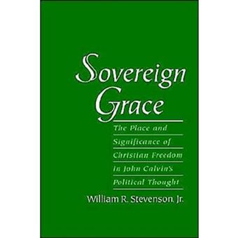 Sovereign Grace - The Place and Significance of Christian Freedom in John Calvin's Political Thought - Hardback - 1999 - 1