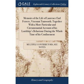 memoirs Of The Life Of Laurence Earl Ferrers, Viscount TamworthTogether With AMore Particular And Circumstantial Account Of His Lordships Behaviour During The Whole Time Of His Confinement Hardcover - 1