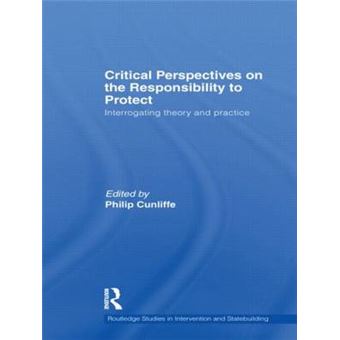 Critical Perspectives on the Responsibility to Protect - Interrogating Theory and Practice - Paperback - 2012 - 1