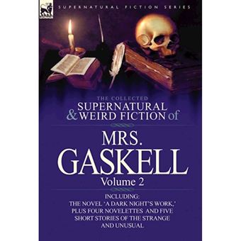 The Collected Supernatural and Weird Fiction of Mrs. Gaskell-Volume 2 - Including One Novel 'a Dark Night's Work, ' Four Novelettes 'Crowley Castle, ' - Hardback - 2012 - 1