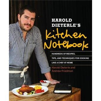 Harold Dieterle's Kitchen Notebook - Hundreds of Recipes, Tips, and Techniques for Cooking Like a Chef at Home - Hardback - 2014 - 1