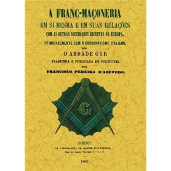 A franc-maçoneria em si mesma e em suas relaçoes com as outras sociedades secretas da Europa, principalmente com o carbonarismo italiano - 1