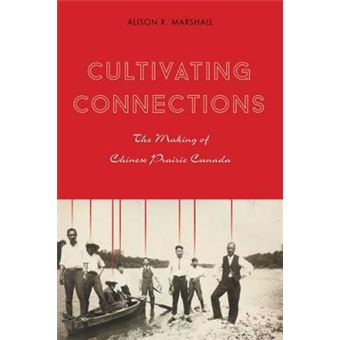 Cultivating Connections - The Making of Chinese Prairie Canada - Paperback - 2015 - 1