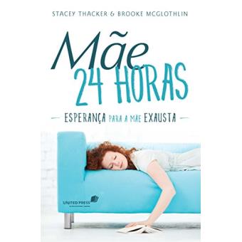 Mãe 24 Horas. Esperança para a Mãe Exausta - 1