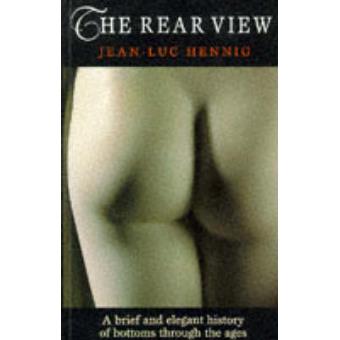 The Rear View - A Brief and Elegant History of Bottoms Through the Ages - Paperback - 1996 - 1