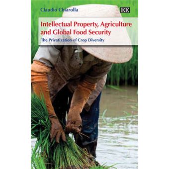 Intellectual Property, Agriculture And Global Food Security The Privatization Of Crop Diversity - 1