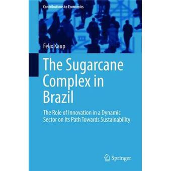 The Sugarcane Complex in Brazil - The Role of Innovation in a Dynamic Sector on its Path Towards Sustainability - Hardback - 2015 - 1