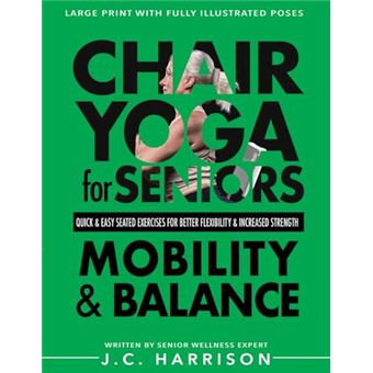 Chair Yoga For Mobility and Balance: Gentle Seated Exercises for Better Flexibility, Increased Strength, Improved Posture, Faster Weight Loss and Pain ... and Easy Workouts (Senior Workout Books) - 1