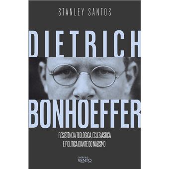 Dietrich Bonhoeffer Resistência Teológica, Eclesiástica E Política Diante Do Nazismo - 1