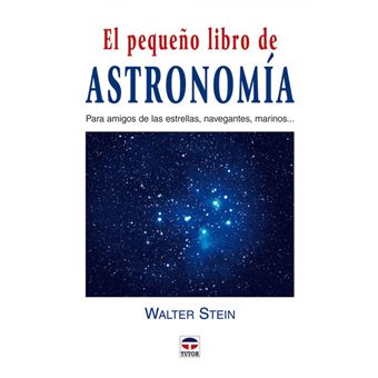 El pequeno libro de astronomia/ The Little Book of Astronomy : Para amigos de las estrellas, navegantes, marinos.../ For the Friends of the Stars, Navigators and Marines... - 1