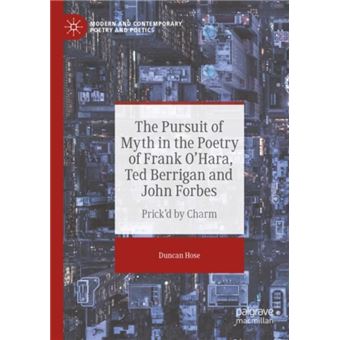 The Pursuit Of Myth In The Poetry Of Frank Ohara Ted Berrigan And John Forbes - 1