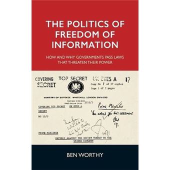 The Politics Of Freedom Of Information How And Why Governments Pass Laws That Threaten Their Power - 1