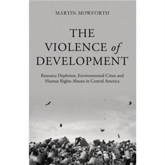 The Violence Of Development: Resource Depletion, Environmental Crises And Human Rights Abuses In Central America (Paperback) - 1