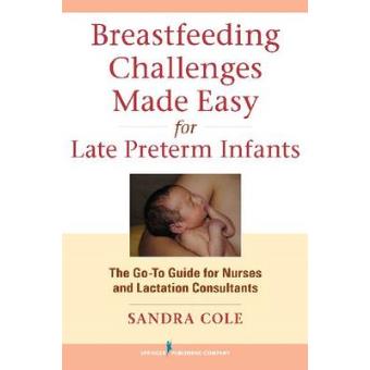 Breastfeeding Challenges Made Easy for Late Preterm Infants - The Go-to Guide for Nurses and Lactation Consultants - Paperback - 2013 - 1