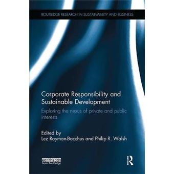 Corporate Responsibility And Sustainable Development Exploring The Nexus Of Private And Public Interests Routledge Research In Sustainability And Business - 1