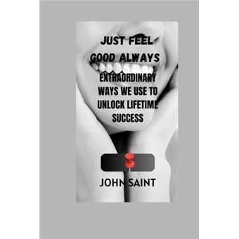 Just Feel Good Always   Extraordinary Ways We Use To Unlock Lifetime Success - 1