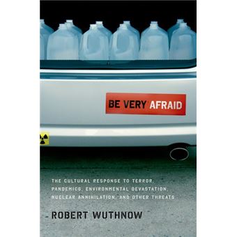 Be Very Afraid - The Cultural Response to Terror, Pandemics, Environmental Devastation, Nuclear Annihilation, and Other Threats - Hardback - 2010 - 1