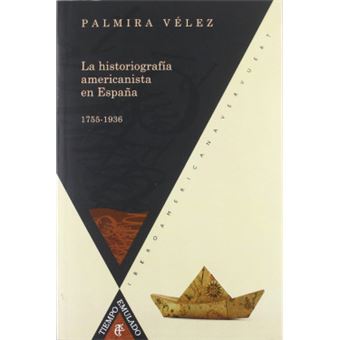La Historiografia Americanista En España, 1755-1936 - 1