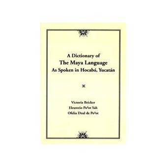 A Dictionary of the Maya Language - As Spoken in Hocabaa, Yucataan / Victoria R. Bricker, Eleuterio Po'Ot Yah, Ofelia Dzul De Po'Ot  with a Botanical Index by Anne S. Bradburn. - Paperback - 1998 - 1