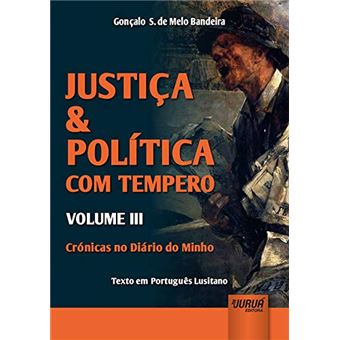 Justiça e Política com Tempero - Volume III - Crónicas no Diário do Minho - Texto em Português Lusitano - 1