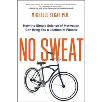 No Sweat : How the Simple Science of Motivation Can Bring You a Lifetime of Fitness - 1