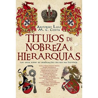 Títulos de Nobreza e Hierarquias. Um Guia Sobre as Graduações Sociais na História - 1