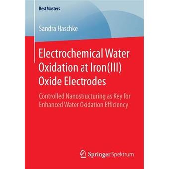 Electrochemical Water Oxidation at Iron(III) Oxide Electrodes - Controlled Nanostructuring as Key for Enhanced Water Oxidation Efficiency - Paperback - 2015 - 1