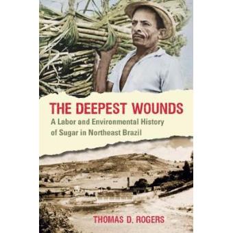 The Deepest Wounds - A Labor and Environmental History of Sugar in Northeast Brazil - Paperback - 2010 - 1