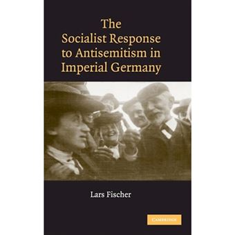 The Socialist Response to Antisemitism in Imperial Germany - Hardback - 2007 - 1