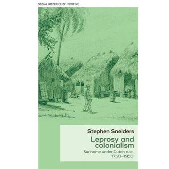 Leprosy And Colonialism Suriname Under Dutch Rule, 17501950 6 Social Histories Of Medicine - 1