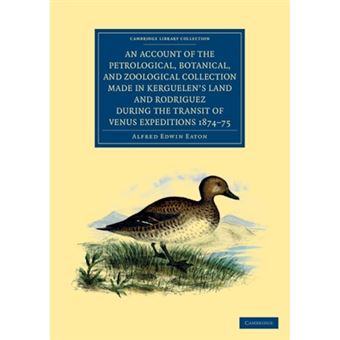 An Account of the Petrological, Botanical, and Zoological Collection Made in Kerguelen's Land and Rodriguez During the Transit of Venus Expeditions 1874-75 - Paperback - 2012 - 1