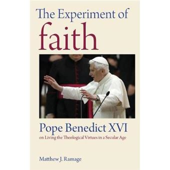 The Experiment Of Faith Pope Benedict Xvi On Living The Theological Virtues In A Secular Age - 1