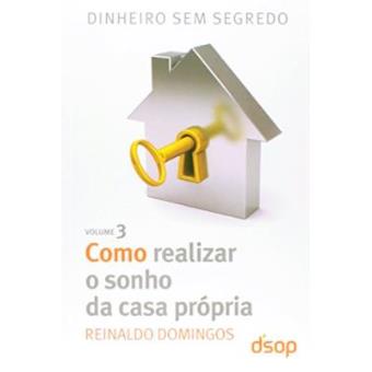 Como Realizar O Sonho Da Casa Propria - Volume 3. Coleção Dinheiro Sem Segredos - 1