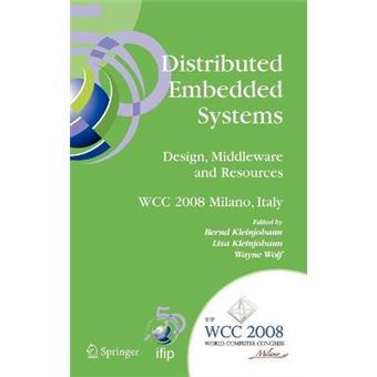 Distributed Embedded Systems - Design, Middleware and Resources - IFIP 20th World Computer Congress, Tc 10 Working Conference on Distributed and Parallel Embedded Systems (DIPES 2008), September 7-10, 2008, Milano, Italy - Hardback - 2008 - 1