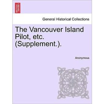 The Vancouver Island Pilot, Etc. (Supplement.). - Paperback / softback - 2011 - 1