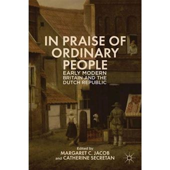 In Praise of Ordinary People - Early Modern Britain and the Dutch Republic - Hardback - 2013 - 1
