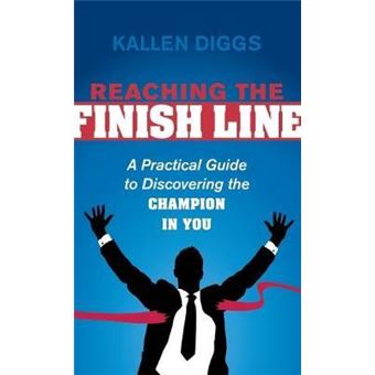 Reaching the Finish Line : A Practical Guide to Discovering the Champion in You - 1