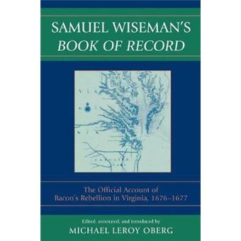 Samuel Wiseman's Book of Record : The Official Account of Bacon's Rebellion in Virginia, 1676-1677 - 1