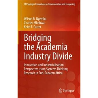 Bridging the Academia Industry Divide Innovation and Industrialisation Perspective using Systems Thinking Research in SubSaharan Africa EAISpringer Innovations in Communication and Computing - 1