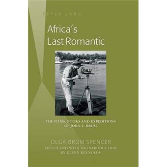 Africa'S Last Romantic The Films, Books And Expeditions Of John L Brom - 1