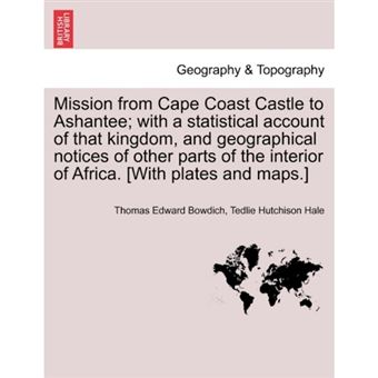 " Mission from Cape Coast Castle to Ashantee; With a Statistical Account of That Kingdom, and Geographical Notices of Other Parts of the Interior of Africa. [With Plates and Maps.] New Edition. - Paperback / softback - 2011" - 1